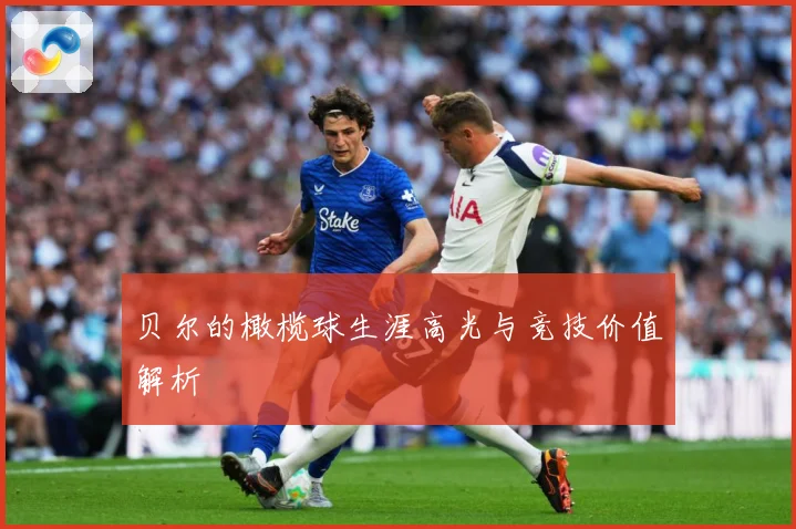 贝尔的橄榄球生涯高光与竞技价值解析